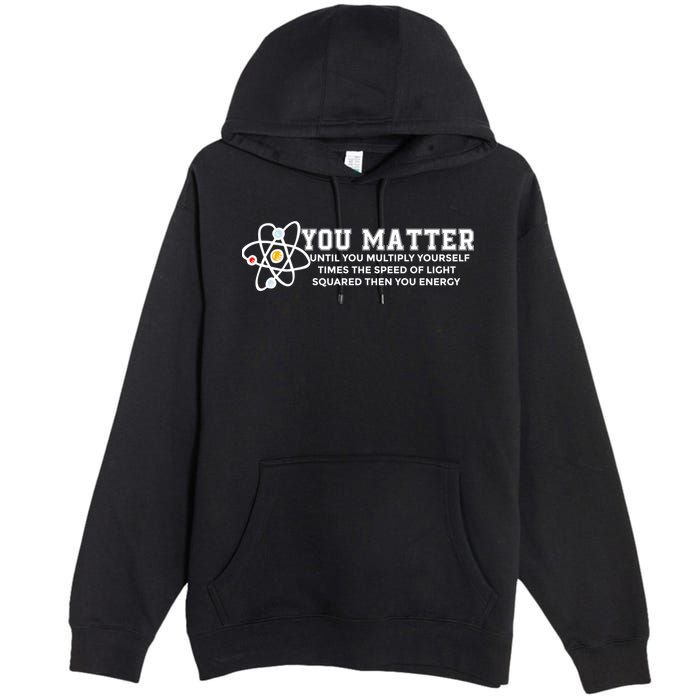 You Matter Energy Physicist Funny Physics Geek Nerd Gift Premium Pullover Hoodie