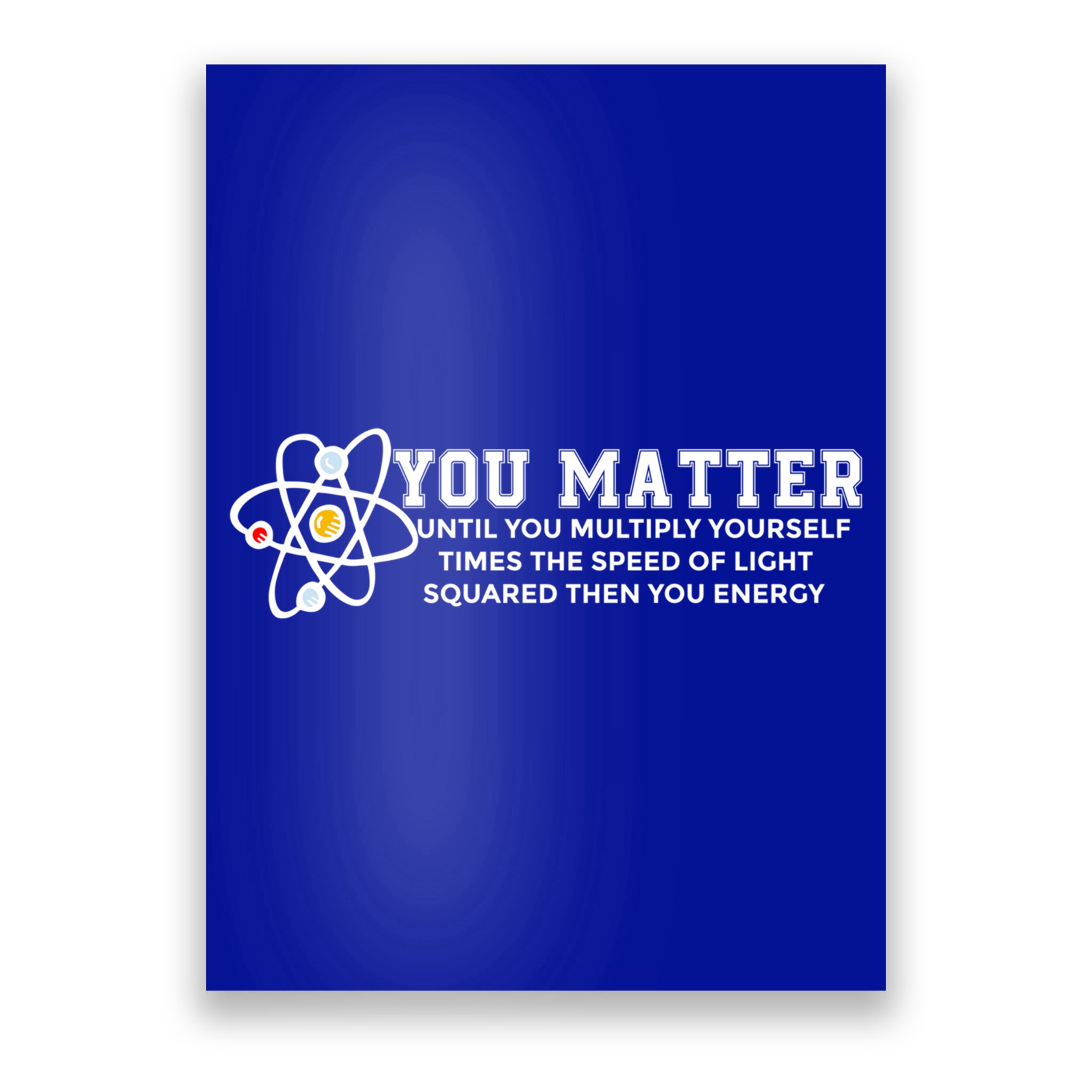 You Matter Energy Physicist Funny Physics Geek Nerd Gift Poster