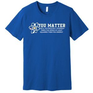 You Matter Energy Physicist Funny Physics Geek Nerd Gift Premium T-Shirt