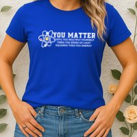 You Matter Energy Physicist Funny Physics Geek Nerd Gift Womens T-Shirt