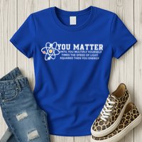 You Matter Energy Physicist Funny Physics Geek Nerd Gift Womens T-Shirt