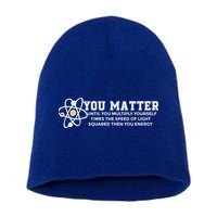 You Matter Energy Physicist Funny Physics Geek Nerd Gift Short Acrylic Beanie