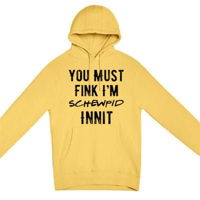 You Must Fink IM Schewpid Innit Funny British Accent Quote Premium Pullover Hoodie