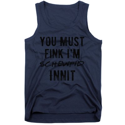 You Must Fink IM Schewpid Innit Funny British Accent Quote Tank Top