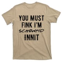 You Must Fink IM Schewpid Innit Funny British Accent Quote T-Shirt