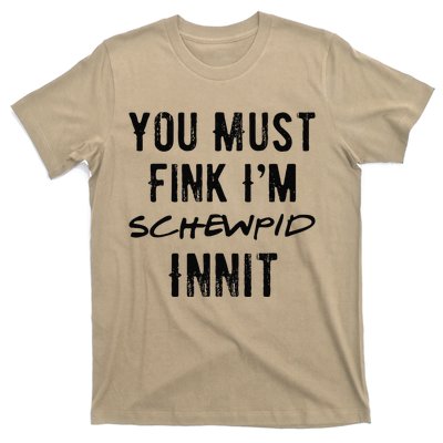 You Must Fink IM Schewpid Innit Funny British Accent Quote T-Shirt