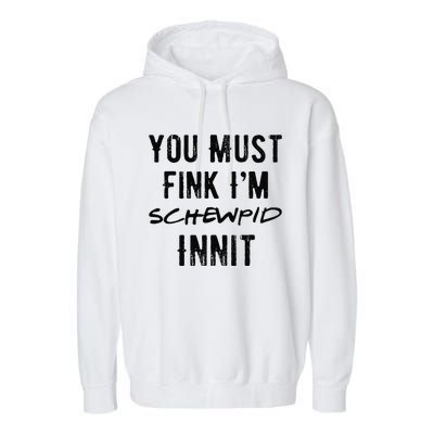 You Must Fink IM Schewpid Innit Funny British Accent Quote Garment-Dyed Fleece Hoodie