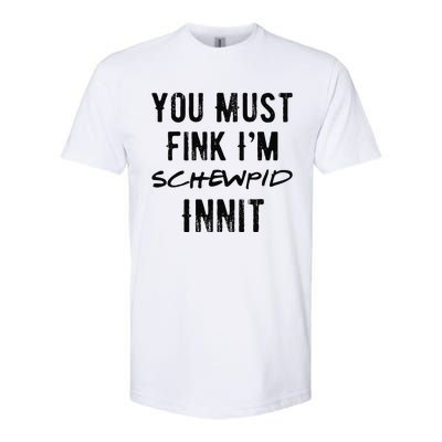 You Must Fink IM Schewpid Innit Funny British Accent Quote Softstyle CVC T-Shirt