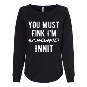 You Must Fink IM Schewpid Innit Funny British Accent Quote Womens California Wash Sweatshirt