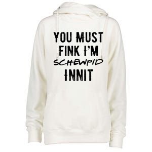 You Must Fink IM Schewpid Innit Funny British Accent Quote Womens Funnel Neck Pullover Hood