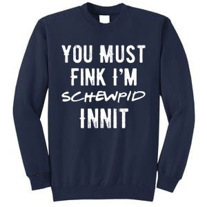 You Must Fink IM Schewpid Innit Funny British Accent Quote Tall Sweatshirt