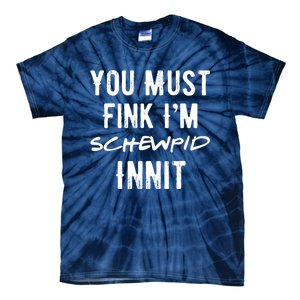 You Must Fink IM Schewpid Innit Funny British Accent Quote Tie-Dye T-Shirt