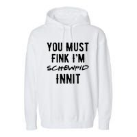 You Must Fink IM Schewpid Innit Funny British Accent Quote Garment-Dyed Fleece Hoodie