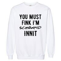 You Must Fink IM Schewpid Innit Funny British Accent Quote Garment-Dyed Sweatshirt