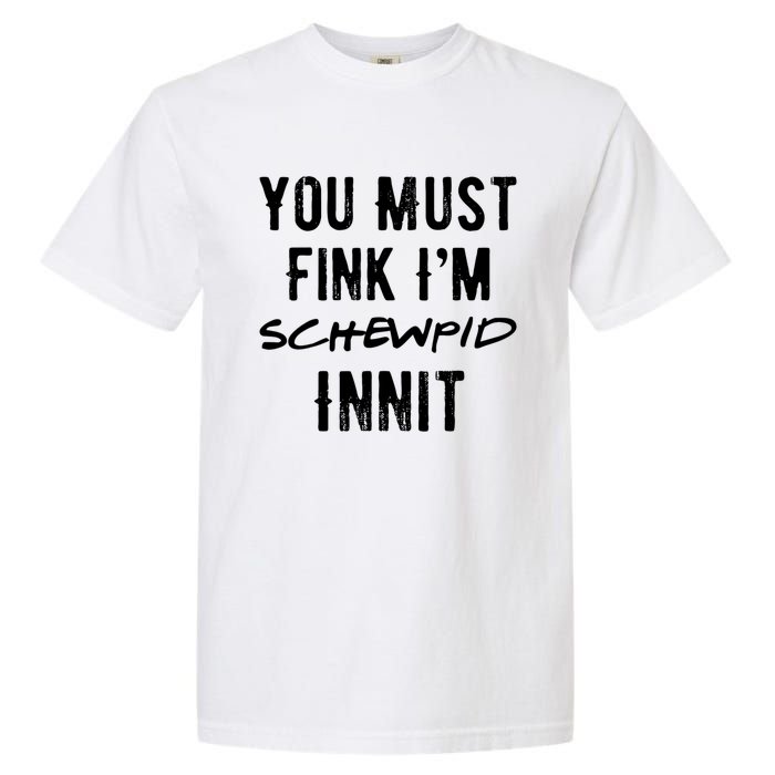 You Must Fink IM Schewpid Innit Funny British Accent Quote Garment-Dyed Heavyweight T-Shirt