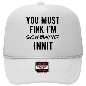 You Must Fink IM Schewpid Innit Funny British Accent Quote High Crown Mesh Back Trucker Hat