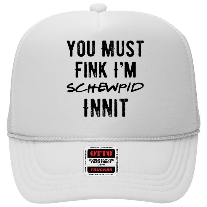 You Must Fink IM Schewpid Innit Funny British Accent Quote High Crown Mesh Back Trucker Hat