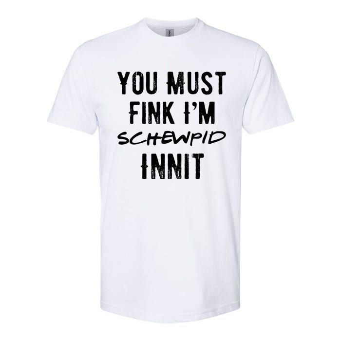 You Must Fink IM Schewpid Innit Funny British Accent Quote Softstyle CVC T-Shirt