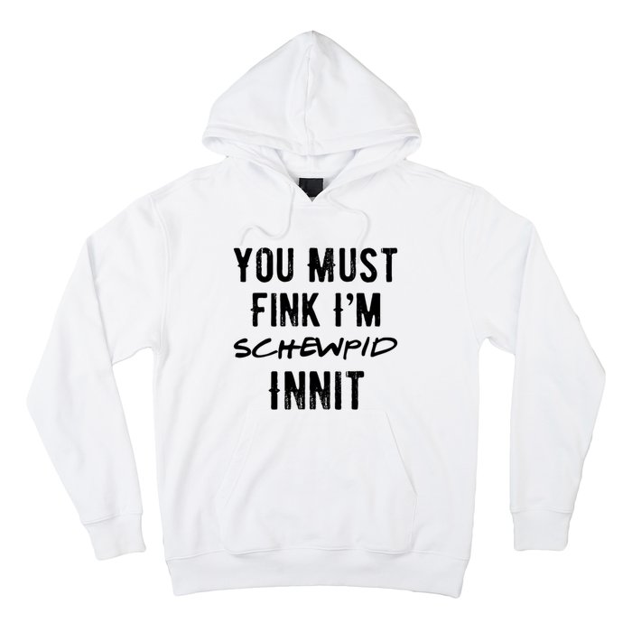 You Must Fink IM Schewpid Innit Funny British Accent Quote Hoodie