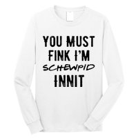 You Must Fink IM Schewpid Innit Funny British Accent Quote Long Sleeve Shirt