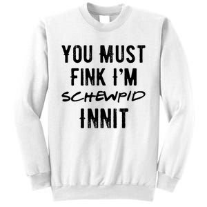 You Must Fink IM Schewpid Innit Funny British Accent Quote Sweatshirt