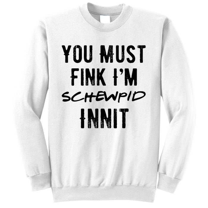 You Must Fink IM Schewpid Innit Funny British Accent Quote Sweatshirt