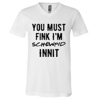 You Must Fink IM Schewpid Innit Funny British Accent Quote V-Neck T-Shirt