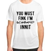 You Must Fink IM Schewpid Innit Funny British Accent Quote Adult ChromaSoft Performance T-Shirt