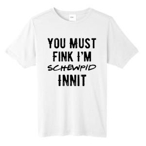 You Must Fink IM Schewpid Innit Funny British Accent Quote Tall Fusion ChromaSoft Performance T-Shirt