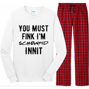 You Must Fink IM Schewpid Innit Funny British Accent Quote Long Sleeve Pajama Set