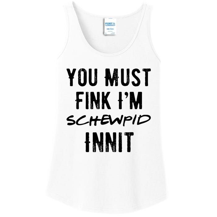 You Must Fink IM Schewpid Innit Funny British Accent Quote Ladies Essential Tank