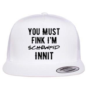 You Must Fink IM Schewpid Innit Funny British Accent Quote Flat Bill Trucker Hat