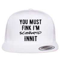 You Must Fink IM Schewpid Innit Funny British Accent Quote Flat Bill Trucker Hat