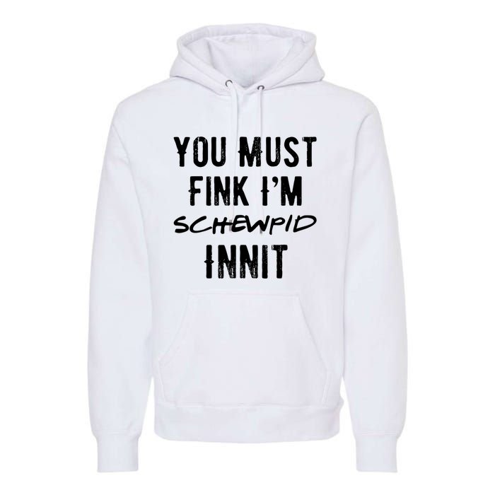 You Must Fink IM Schewpid Innit Funny British Accent Quote Premium Hoodie