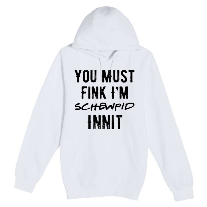 You Must Fink IM Schewpid Innit Funny British Accent Quote Premium Pullover Hoodie