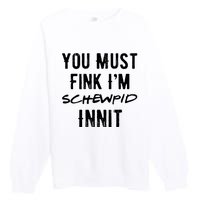 You Must Fink IM Schewpid Innit Funny British Accent Quote Premium Crewneck Sweatshirt