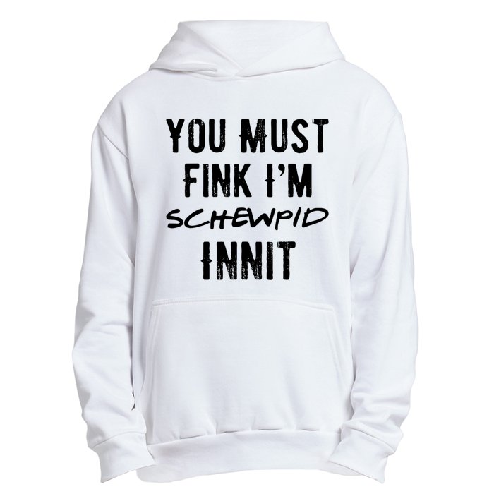 You Must Fink IM Schewpid Innit Funny British Accent Quote Urban Pullover Hoodie