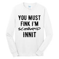 You Must Fink IM Schewpid Innit Funny British Accent Quote Tall Long Sleeve T-Shirt