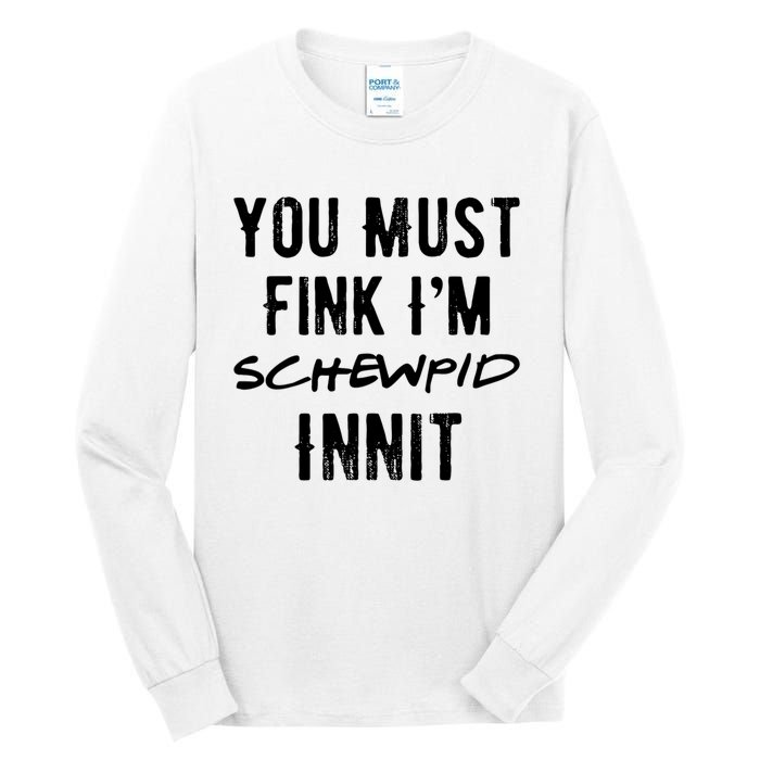 You Must Fink IM Schewpid Innit Funny British Accent Quote Tall Long Sleeve T-Shirt