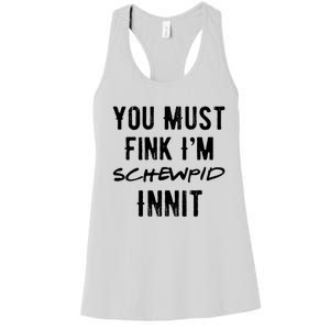 You Must Fink IM Schewpid Innit Funny British Accent Quote Women's Racerback Tank