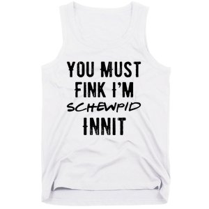 You Must Fink IM Schewpid Innit Funny British Accent Quote Tank Top