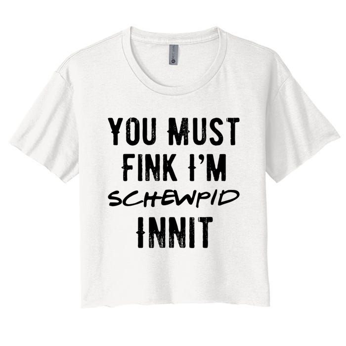 You Must Fink IM Schewpid Innit Funny British Accent Quote Women's Crop Top Tee