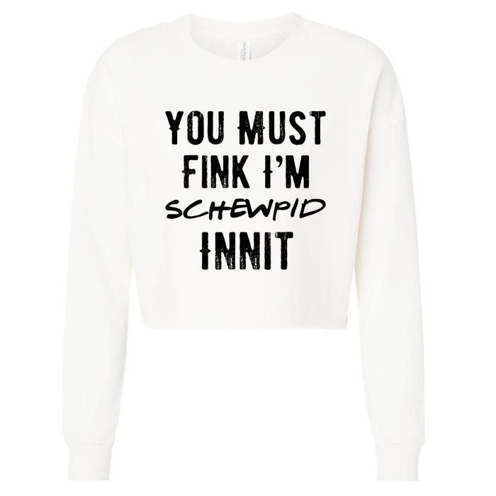 You Must Fink IM Schewpid Innit Funny British Accent Quote Cropped Pullover Crew