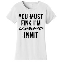 You Must Fink IM Schewpid Innit Funny British Accent Quote Women's T-Shirt