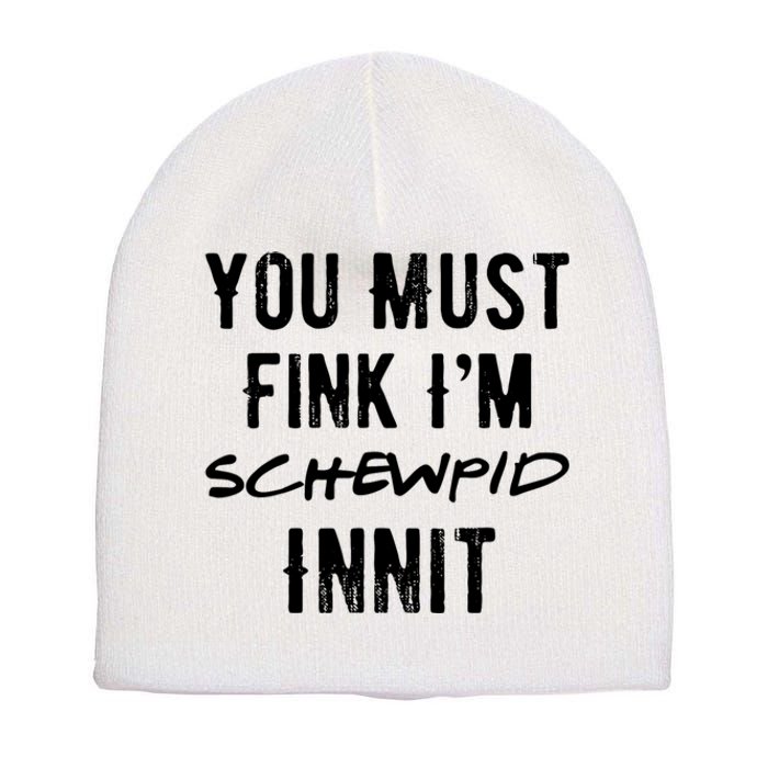 You Must Fink IM Schewpid Innit Funny British Accent Quote Short Acrylic Beanie