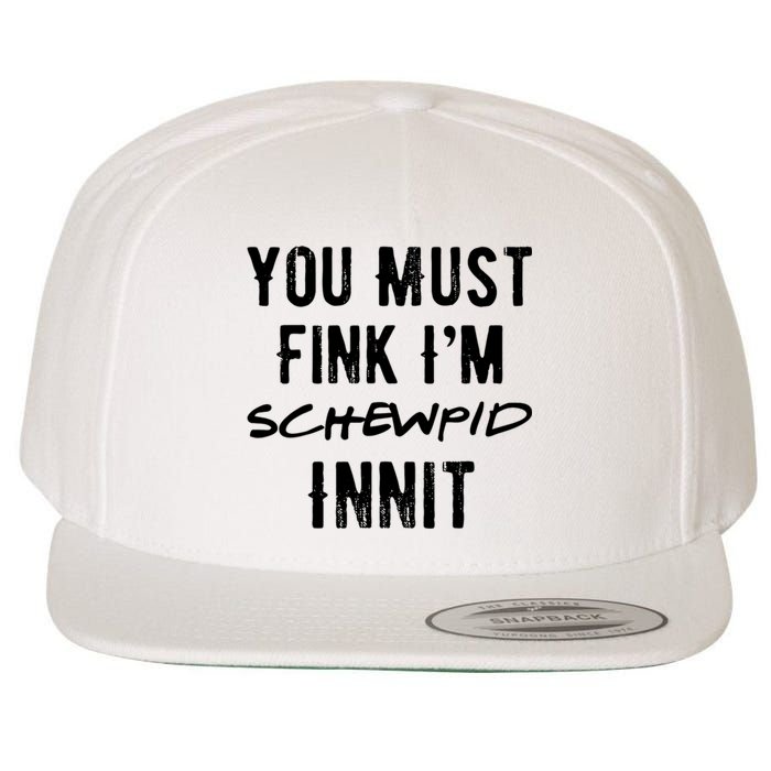 You Must Fink IM Schewpid Innit Funny British Accent Quote Wool Snapback Cap