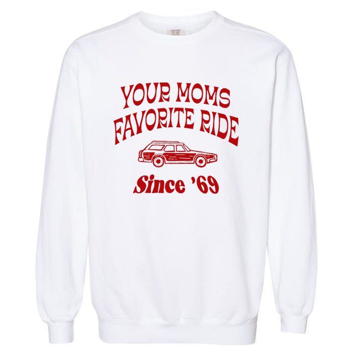 Your Moms Favorite Ride Since 69 Garment-Dyed Sweatshirt