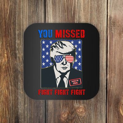 You Missed Fight Fight Fight Trump 2024 Coaster