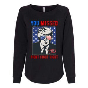 You Missed Fight Fight Fight Trump 2024 Womens California Wash Sweatshirt