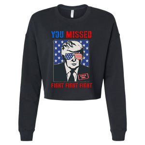 You Missed Fight Fight Fight Trump 2024 Cropped Pullover Crew